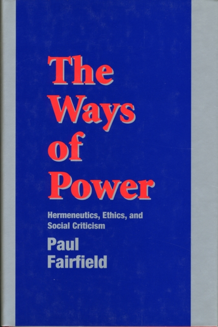 The Ways of Power : Hermeneutics, Ethics and Social Criticism, Hardback Book