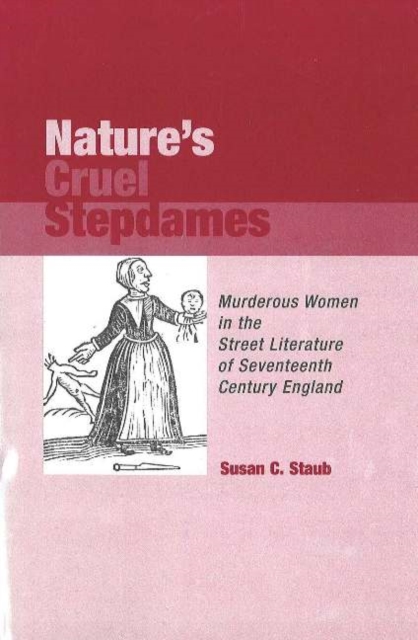 Nature's Cruel Stepdames : Murderous Women in the Street Literature of Seventeenth Century England, Hardback Book