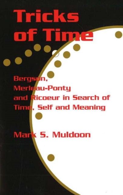 Tricks of Time : Bergson, Merleau-Ponty and Ricoeur in Search of Time Self and Meaning, Paperback / softback Book