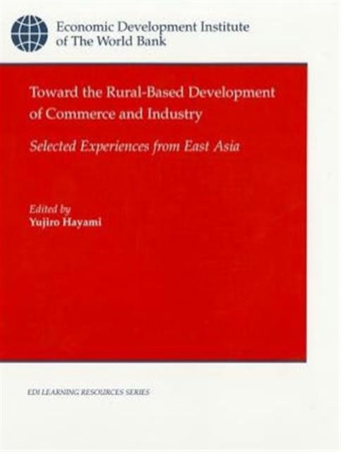 Toward the Rural-based Development of Commerce and Industry : Selected Experiences from East Asia, Paperback Book