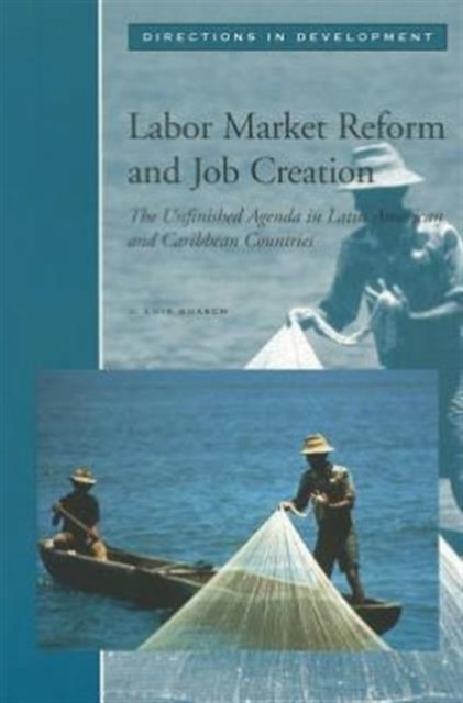 Labor Market Reform and Job Creation : The Unfinished Agenda in Latin American and Caribbean Countries, Paperback / softback Book