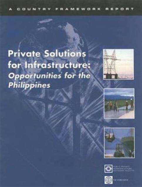 Private Solutions for Infrastructure : Opportunities for the Philippines - A Country Framework Report, Paperback Book