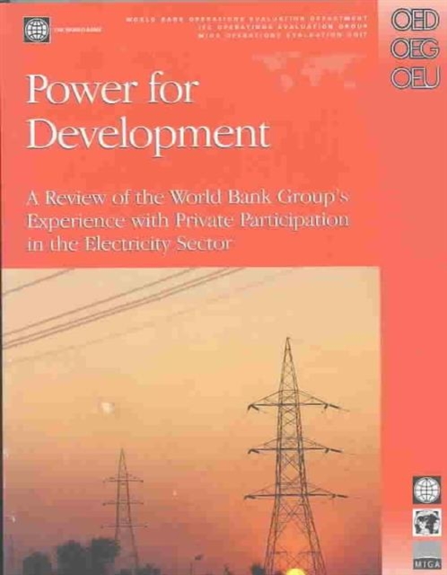 Power for Development : A Review of the World Bank Group's Experience with Private Participation in the Electricity Sector, Hardback Book