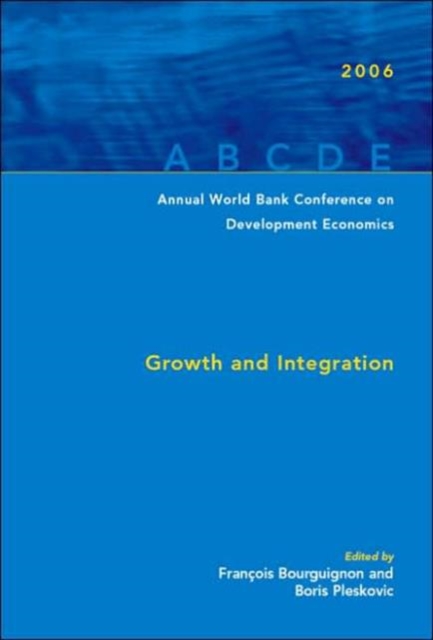 Annual World Bank Conference on Development Economics 2006 : Growth and Integration, Paperback Book