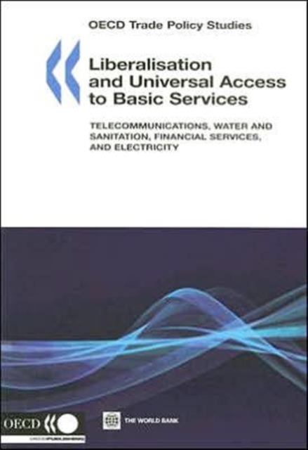 Liberalization and Universal Access to Basic Services : Telecommunications, Water and Sanitation, Financial Services, and Electricity, Paperback Book