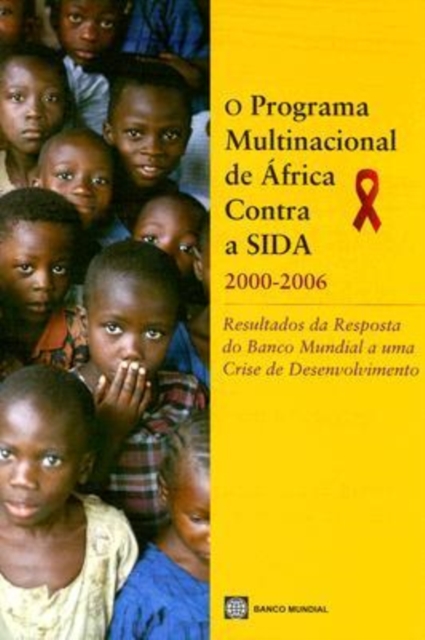O Programa Multinacional de Africa Contra a SIDA 2000-2006 : Resultados da Resposta do Banco Mundial a uma Crise de Desenvolvimento, Paperback / softback Book