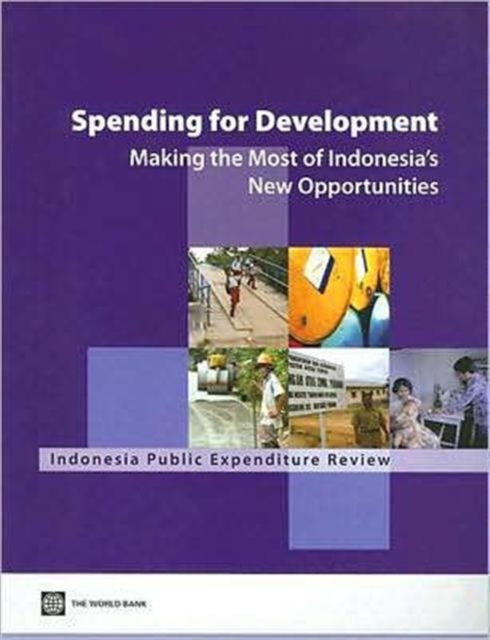 Spending for Development: Making the Most of Indonesia's New Opportunities : Indonesia Public Expenditure Review, Paperback / softback Book