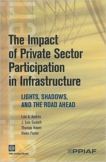 The Impact of Private Sector Participation in Infrastructure : Lights, Shadows, and the Road Ahead, Paperback / softback Book