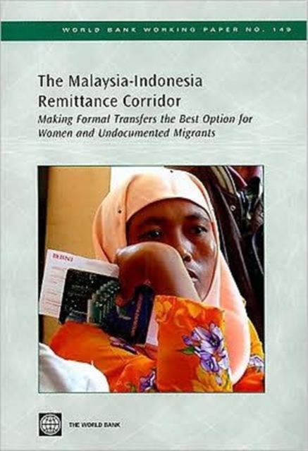 The Malaysia-Indonesia Remittance Corridor : Making Formal Transfers the Best Option for Women and Undocumented Migrants, Paperback Book