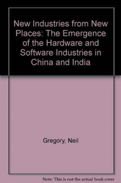 New Industries From New Places : The Emergence of the Software and Hardware Industries in China and India, Hardback Book