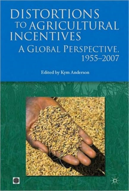 Distortions To Agricultural Incentives : A Global Perspective, 1955-2007, Hardback Book