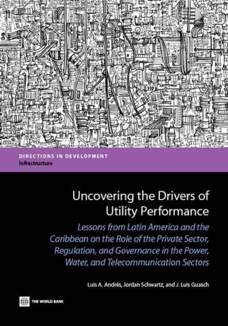 Uncovering the Drivers of Utility Performance : The Role of the Private Sector, Regulation, and Governance in the Power, Water, and Telecommunication Sectors, Paperback / softback Book