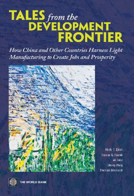 Tales from the Development Frontier : How China and Other Countries Harness Light Manufacturing to Create Jobs and Prosperity, Paperback / softback Book