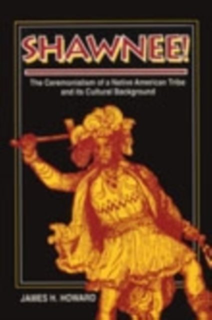 Shawnee! : The Ceremonialism of a Native Indian Tribe and Its Cultural Background, Paperback / softback Book