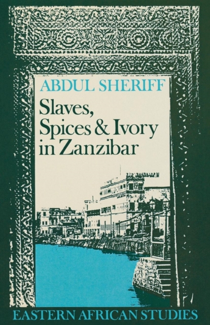 Slaves, Spices and Ivory in Zanzibar : Integration of an East African Commercial Empire into the World Economy, 1770-1873, Paperback / softback Book