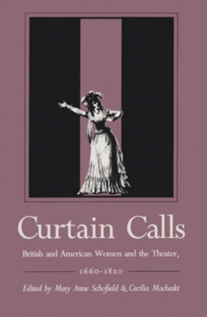 Curtain Calls : British and American Women and the Theater, 1660-1820, Hardback Book