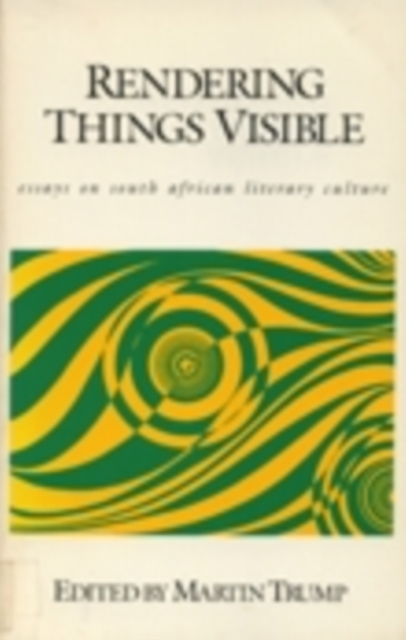 Rendering Things Visible : Essays on South African Literary Culture, Hardback Book