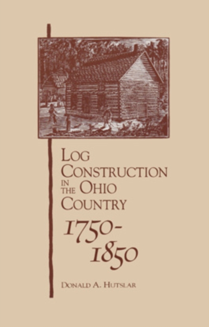 Log Construction : In The Ohio Country, 1750-1850, Paperback / softback Book
