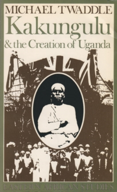 Kakungulu & the Creation of Uganda, Hardback Book