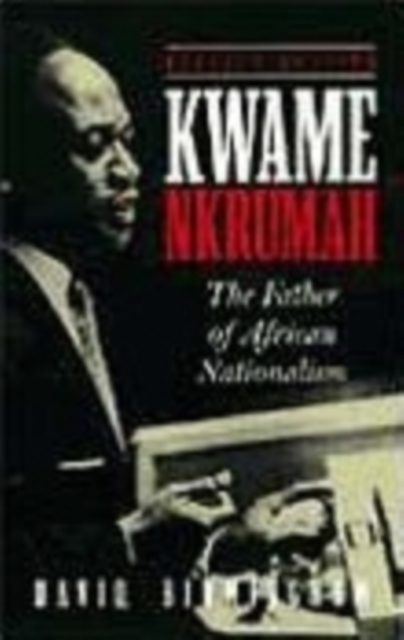 Kwame Nkrumah : The Father of African Nationalism, Paperback / softback Book