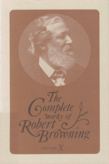 The Complete Works of Robert Browning, Volume X : With Variant Readings and Annotations, Hardback Book