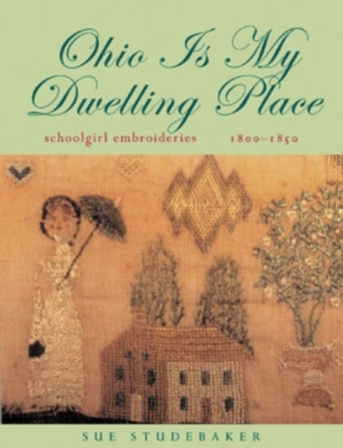 Ohio Is My Dwelling Place : Schoolgirl Embroideries, 1800-1850, Paperback / softback Book