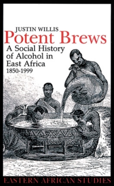 Potent Brews : A Social History of Alcohol in East Africa, 1850-1999, Paperback Book