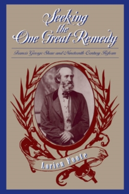Seeking the One Great Remedy : Francis George Shaw and Nineteenth-Century Reform, Hardback Book