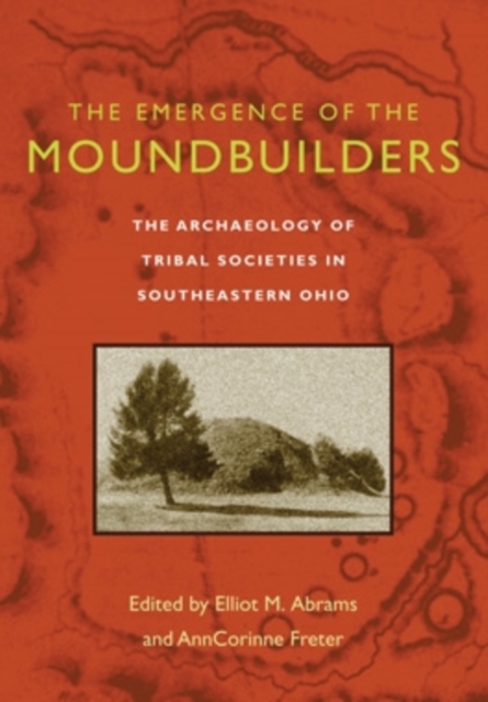 The Emergence of the Moundbuilders : The Archaeology of Tribal Societies in Southeastern Ohio, Hardback Book