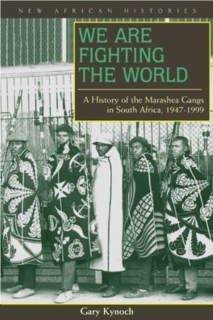 We Are Fighting the World : A History of the Marashea Gangs in South Africa, 1947-1999, Paperback / softback Book
