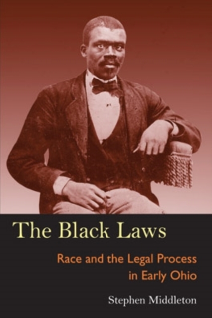 The Black Laws : Race and the Legal Process in Early Ohio, Hardback Book