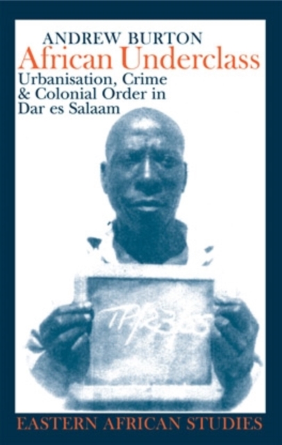 African Underclass : Urbanization, Crime & Colonial Order in dar es Salaam 1919-61, Hardback Book
