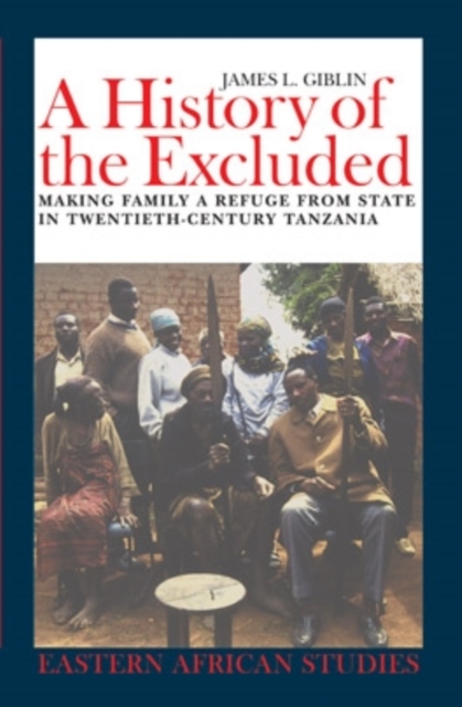 A History of the Excluded : Making Family a Refuge from State in Twentieth-Century Tanzania, Paperback Book