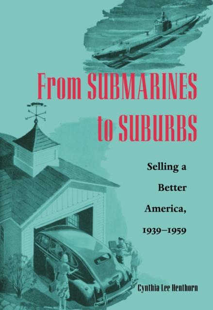 From Submarines to Suburbs : Selling a Better America, 1939–1959, Paperback / softback Book