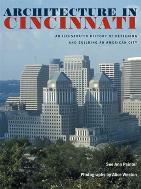 Architecture in Cincinnati : An Illustrated History of Designing and Building an American City, Paperback / softback Book