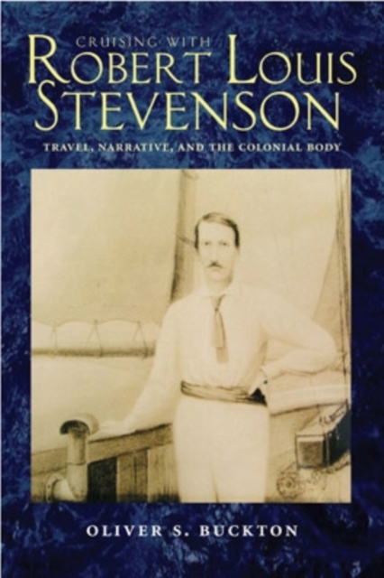Cruising with Robert Louis Stevenson : Travel, Narrative, and the Colonial Body, Hardback Book
