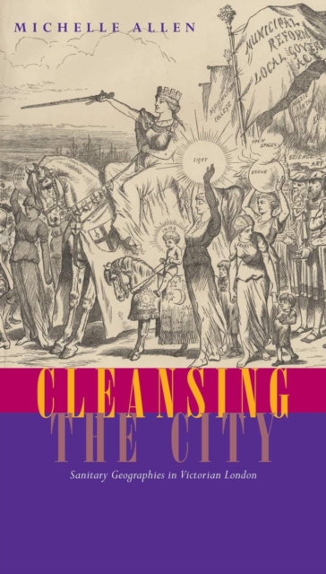 Cleansing the City : Sanitary Geographies in Victorian London, Hardback Book