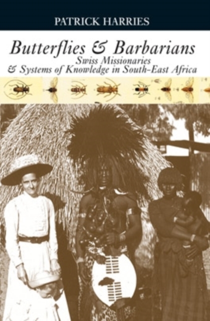 Butterflies & Barbarians : Swiss Missionaries and Systems of Knowledge in South-East Africa, Hardback Book