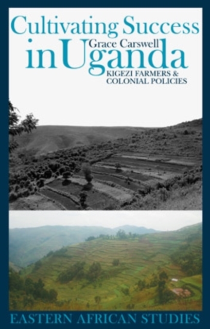 Cultivating Success in Uganda : Kigezi Farmers and Colonial Policies, Paperback Book