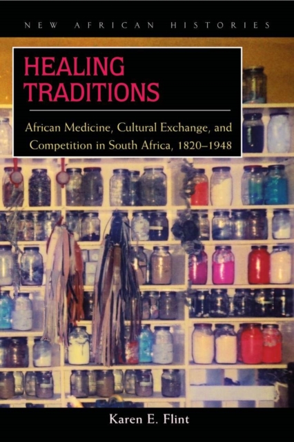 Healing Traditions : African Medicine, Cultural Exchange, and Competition in South Africa, 1820-1948, Hardback Book