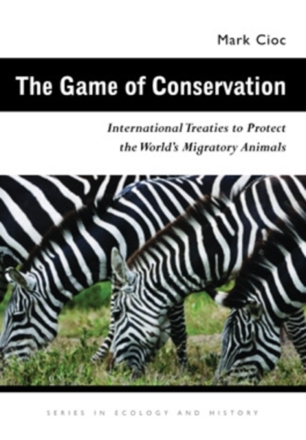 The Game of Conservation : International Treaties to Protect the World’s Migratory Animals, Hardback Book