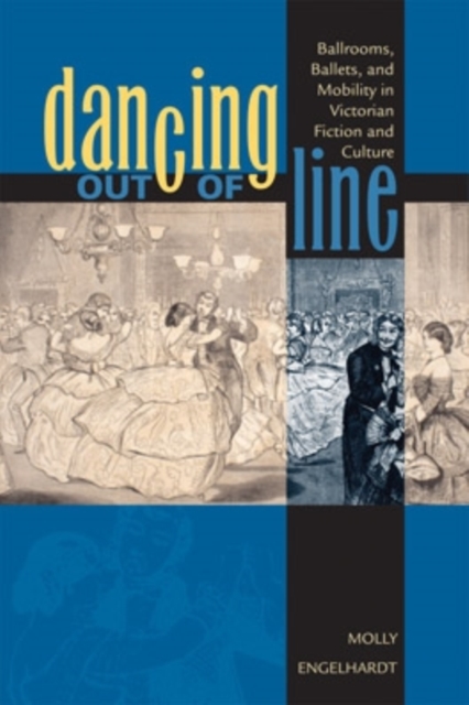 Dancing out of Line : Ballrooms, Ballets, and Mobility in Victorian Fiction and Culture, Hardback Book