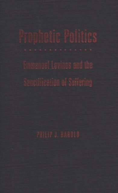 Prophetic Politics : Emmanuel Levinas and the Sanctification of Suffering, Hardback Book