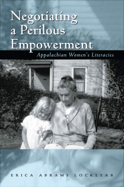 Negotiating a Perilous Empowerment : Appalachian Women’s Literacies, Hardback Book