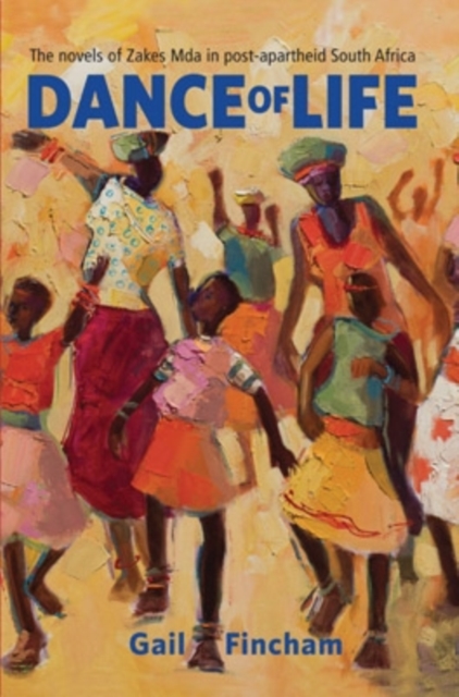 Dance of Life : The Novels of Zakes Mda in post-apartheid South Africa, Paperback / softback Book