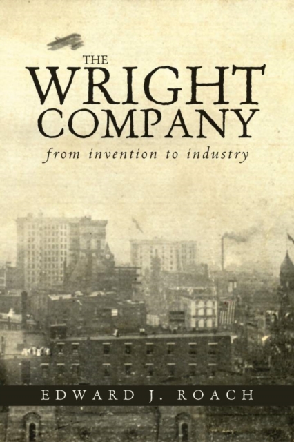 The Wright Company : From Invention to Industry, Paperback / softback Book