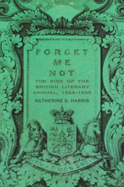 Forget Me Not : The Rise of the British Literary Annual, 1823-1835, Hardback Book