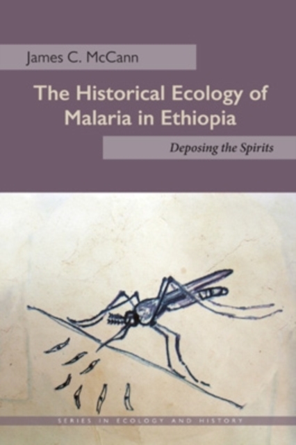 The Historical Ecology of Malaria in Ethiopia : Deposing the Spirits, Hardback Book