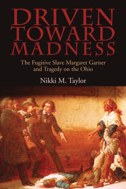 Driven toward Madness : The Fugitive Slave Margaret Garner and Tragedy on the Ohio, Hardback Book