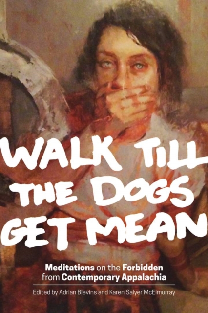 Walk Till the Dogs Get Mean : Meditations on the Forbidden from Contemporary Appalachia, Hardback Book